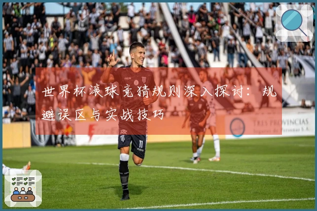 世界杯滚球竞猜规则深入探讨：规避误区与实战技巧